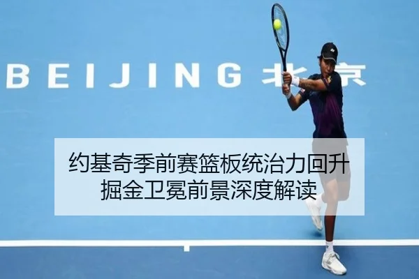 约基奇季前赛篮板统治力回升 掘金卫冕前景深度解读