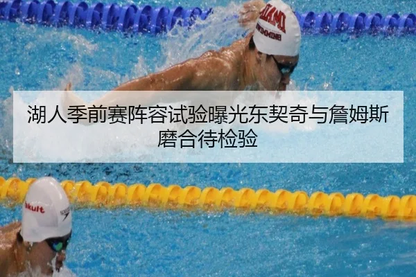 湖人季前赛阵容试验曝光东契奇与詹姆斯磨合待检验